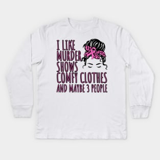 I Like Murder Shows Comfy Clothes And maybe 3 People Kids Long Sleeve T-Shirt